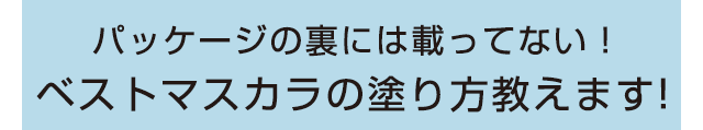 パッケージの裏には載ってない！ベストマスカラの塗り方教えます！